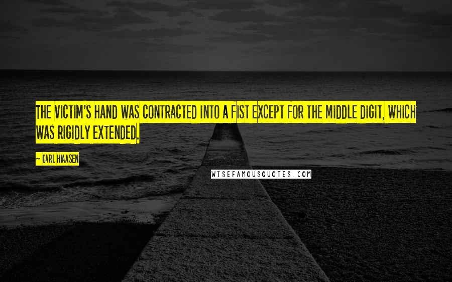 Carl Hiaasen Quotes: The victim's hand was contracted into a fist except for the middle digit, which was rigidly extended.