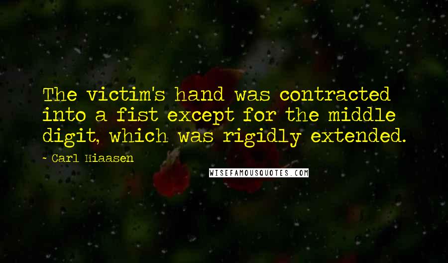 Carl Hiaasen Quotes: The victim's hand was contracted into a fist except for the middle digit, which was rigidly extended.