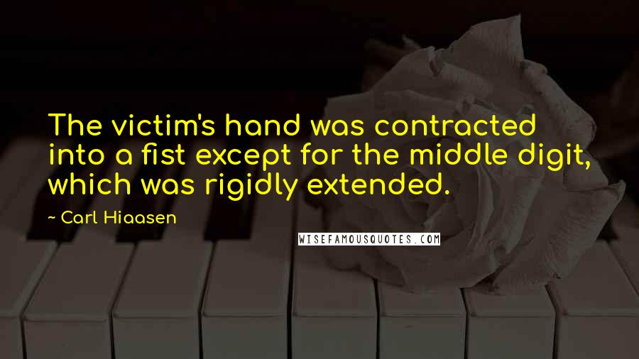 Carl Hiaasen Quotes: The victim's hand was contracted into a fist except for the middle digit, which was rigidly extended.