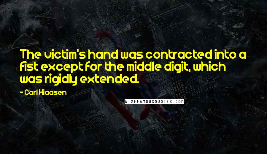 Carl Hiaasen Quotes: The victim's hand was contracted into a fist except for the middle digit, which was rigidly extended.