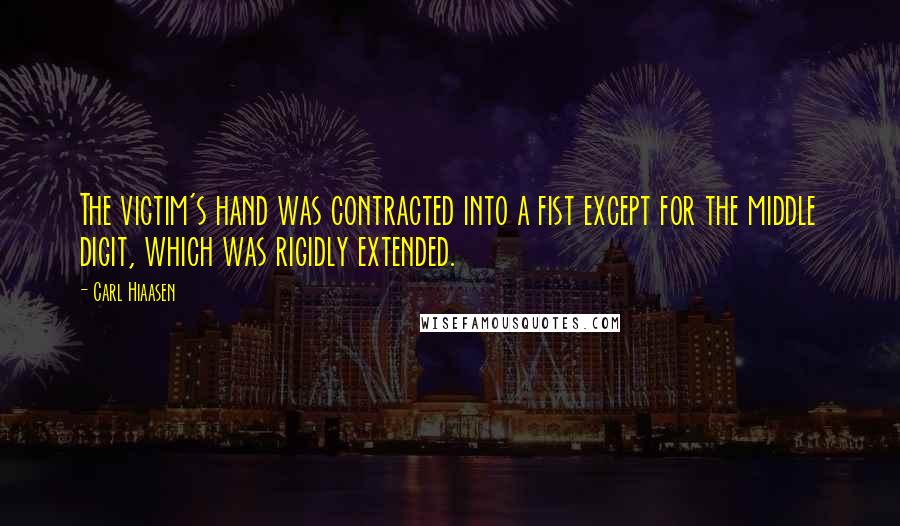 Carl Hiaasen Quotes: The victim's hand was contracted into a fist except for the middle digit, which was rigidly extended.