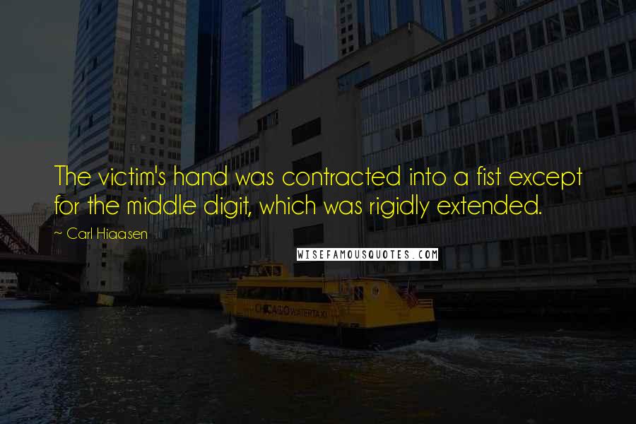 Carl Hiaasen Quotes: The victim's hand was contracted into a fist except for the middle digit, which was rigidly extended.