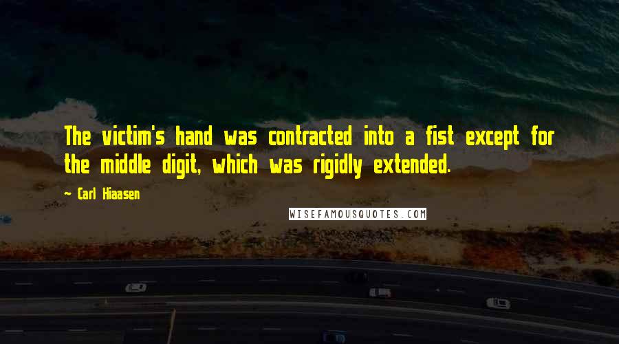 Carl Hiaasen Quotes: The victim's hand was contracted into a fist except for the middle digit, which was rigidly extended.