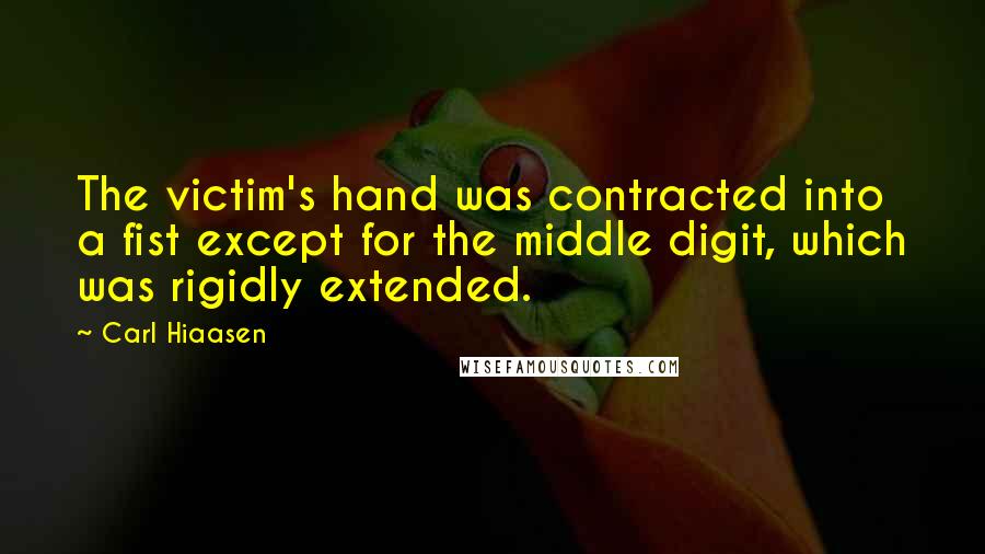 Carl Hiaasen Quotes: The victim's hand was contracted into a fist except for the middle digit, which was rigidly extended.