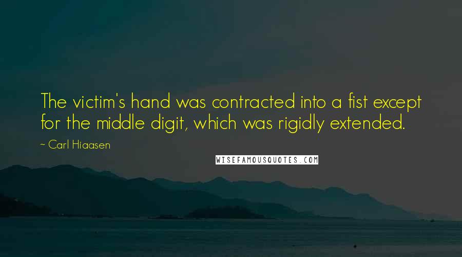 Carl Hiaasen Quotes: The victim's hand was contracted into a fist except for the middle digit, which was rigidly extended.