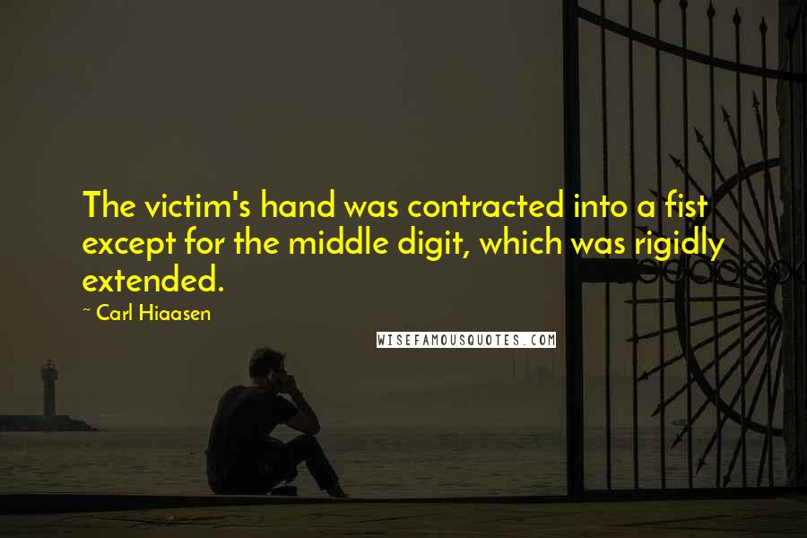 Carl Hiaasen Quotes: The victim's hand was contracted into a fist except for the middle digit, which was rigidly extended.