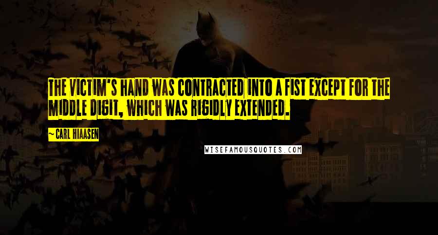 Carl Hiaasen Quotes: The victim's hand was contracted into a fist except for the middle digit, which was rigidly extended.