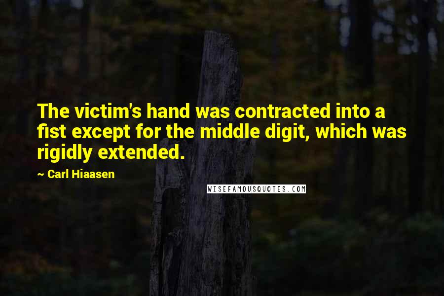 Carl Hiaasen Quotes: The victim's hand was contracted into a fist except for the middle digit, which was rigidly extended.