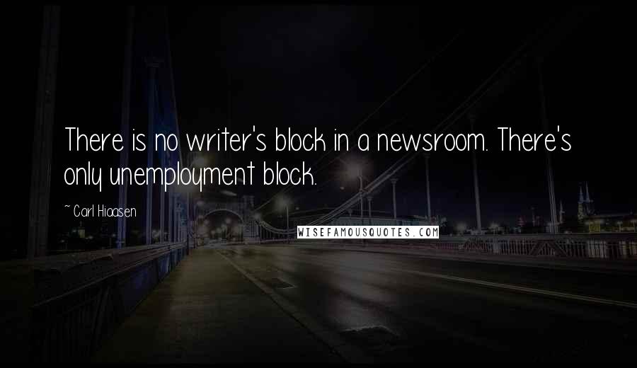 Carl Hiaasen Quotes: There is no writer's block in a newsroom. There's only unemployment block.