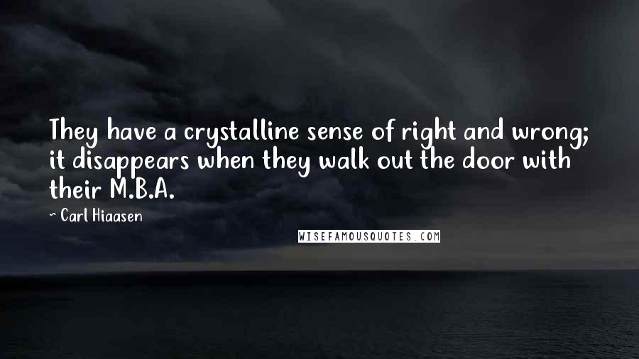 Carl Hiaasen Quotes: They have a crystalline sense of right and wrong; it disappears when they walk out the door with their M.B.A.