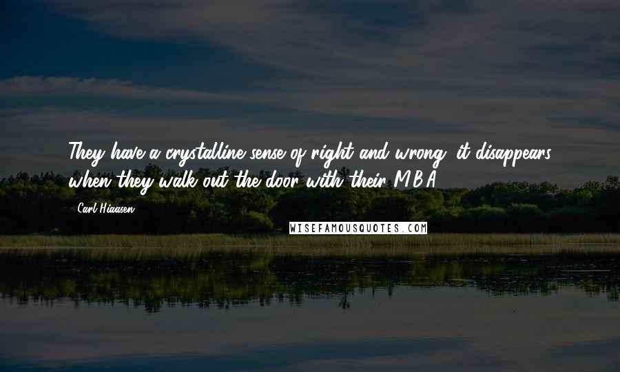 Carl Hiaasen Quotes: They have a crystalline sense of right and wrong; it disappears when they walk out the door with their M.B.A.