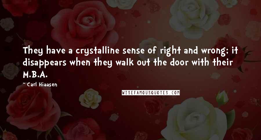 Carl Hiaasen Quotes: They have a crystalline sense of right and wrong; it disappears when they walk out the door with their M.B.A.