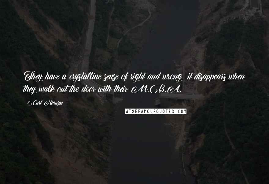 Carl Hiaasen Quotes: They have a crystalline sense of right and wrong; it disappears when they walk out the door with their M.B.A.