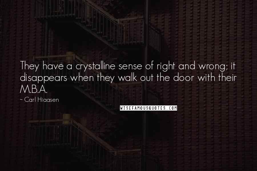 Carl Hiaasen Quotes: They have a crystalline sense of right and wrong; it disappears when they walk out the door with their M.B.A.