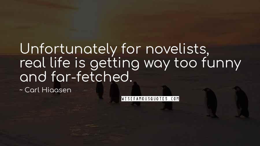 Carl Hiaasen Quotes: Unfortunately for novelists, real life is getting way too funny and far-fetched.