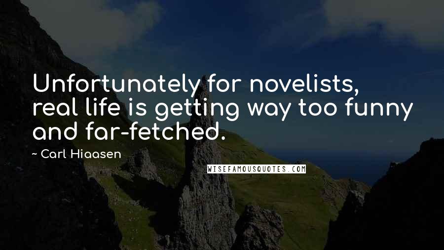 Carl Hiaasen Quotes: Unfortunately for novelists, real life is getting way too funny and far-fetched.