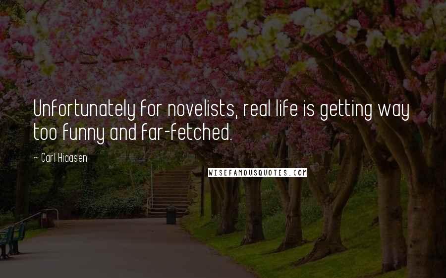 Carl Hiaasen Quotes: Unfortunately for novelists, real life is getting way too funny and far-fetched.