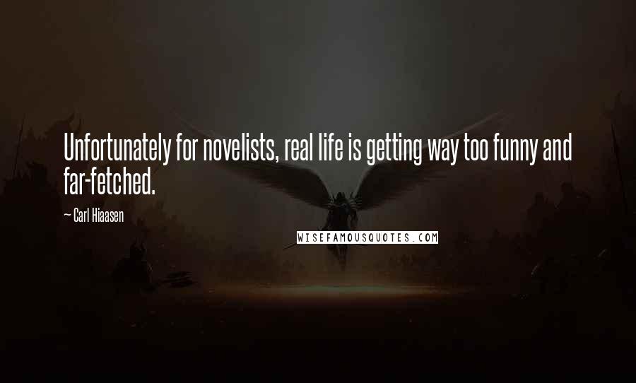 Carl Hiaasen Quotes: Unfortunately for novelists, real life is getting way too funny and far-fetched.