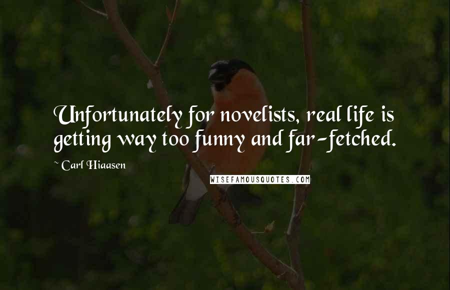 Carl Hiaasen Quotes: Unfortunately for novelists, real life is getting way too funny and far-fetched.