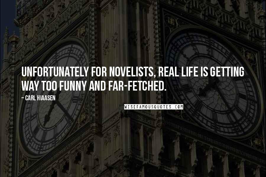 Carl Hiaasen Quotes: Unfortunately for novelists, real life is getting way too funny and far-fetched.