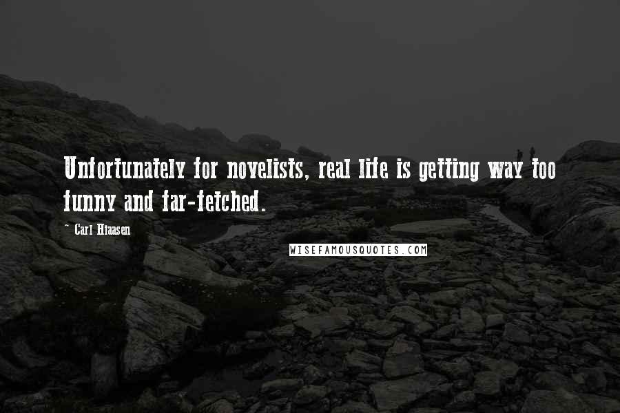 Carl Hiaasen Quotes: Unfortunately for novelists, real life is getting way too funny and far-fetched.