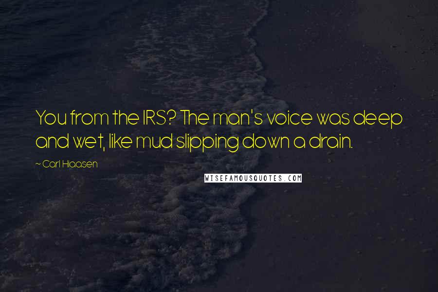 Carl Hiaasen Quotes: You from the IRS? The man's voice was deep and wet, like mud slipping down a drain.