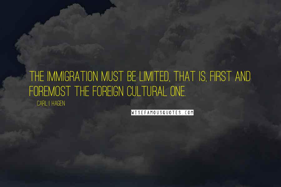 Carl I. Hagen Quotes: The immigration must be limited, that is, first and foremost the foreign cultural one.