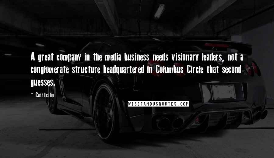 Carl Icahn Quotes: A great company in the media business needs visionary leaders, not a conglomerate structure headquartered in Columbus Circle that second guesses.