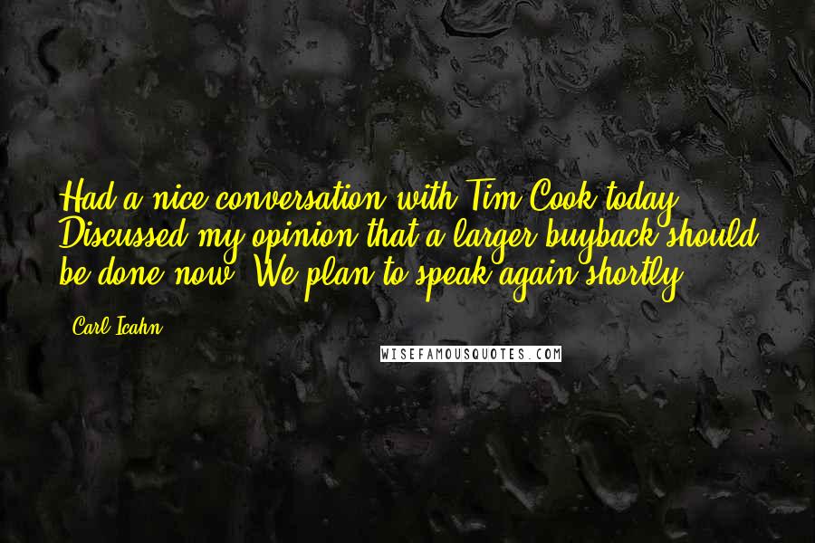 Carl Icahn Quotes: Had a nice conversation with Tim Cook today. Discussed my opinion that a larger buyback should be done now. We plan to speak again shortly.