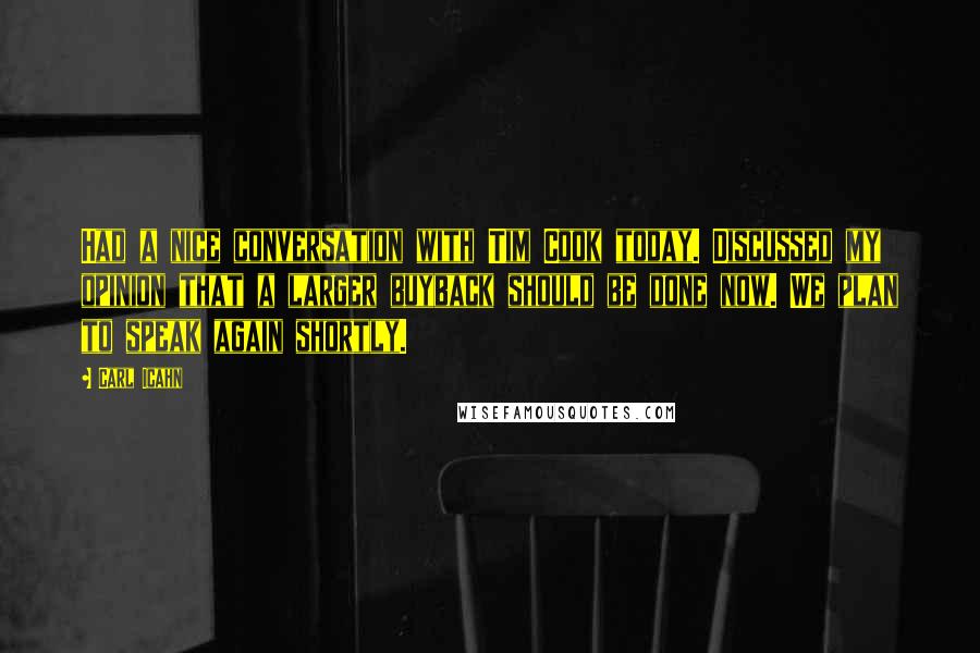 Carl Icahn Quotes: Had a nice conversation with Tim Cook today. Discussed my opinion that a larger buyback should be done now. We plan to speak again shortly.