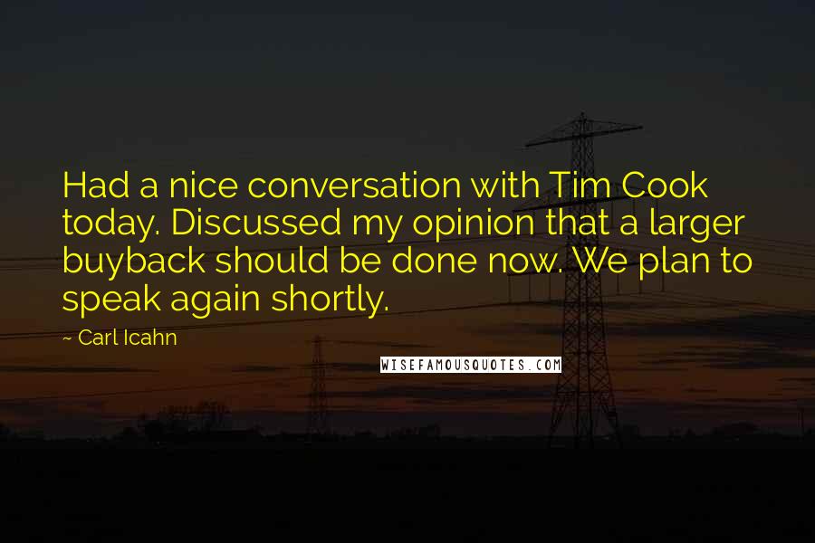 Carl Icahn Quotes: Had a nice conversation with Tim Cook today. Discussed my opinion that a larger buyback should be done now. We plan to speak again shortly.