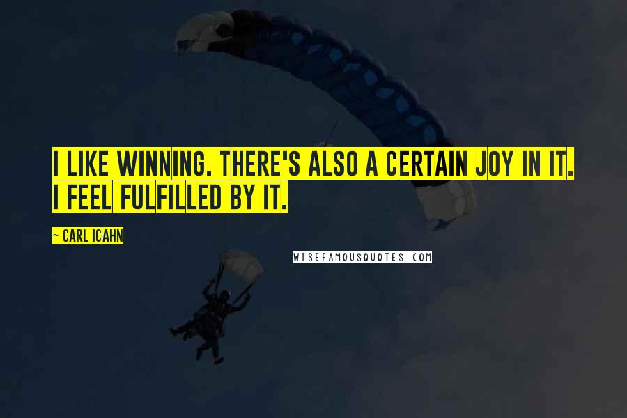 Carl Icahn Quotes: I like winning. There's also a certain joy in it. I feel fulfilled by it.