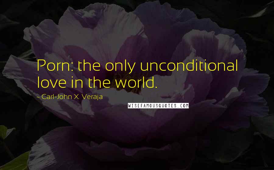 Carl-John X. Veraja Quotes: Porn: the only unconditional love in the world.