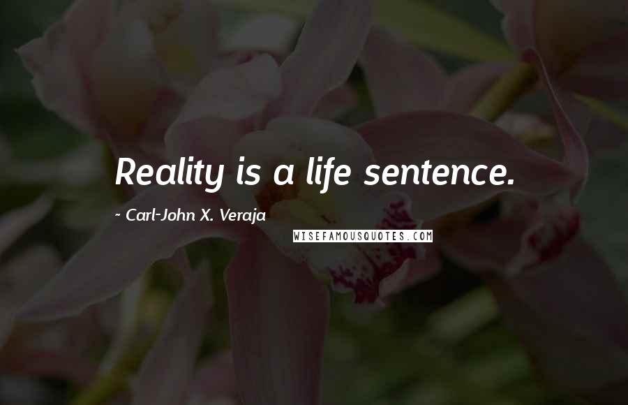 Carl-John X. Veraja Quotes: Reality is a life sentence.