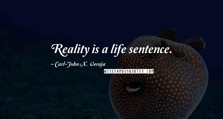 Carl-John X. Veraja Quotes: Reality is a life sentence.