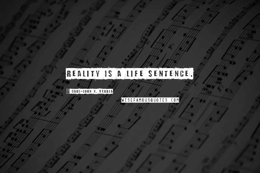 Carl-John X. Veraja Quotes: Reality is a life sentence.