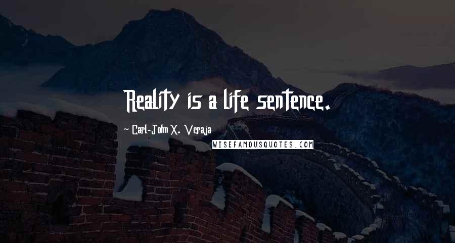 Carl-John X. Veraja Quotes: Reality is a life sentence.