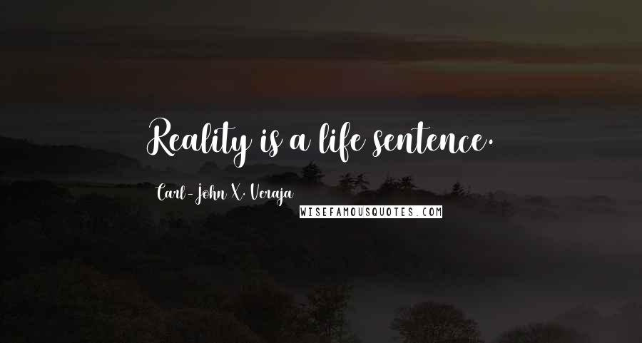 Carl-John X. Veraja Quotes: Reality is a life sentence.