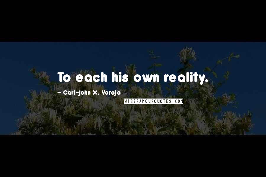 Carl-John X. Veraja Quotes: To each his own reality.