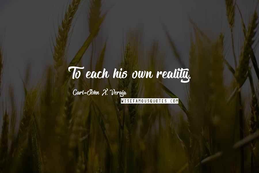 Carl-John X. Veraja Quotes: To each his own reality.