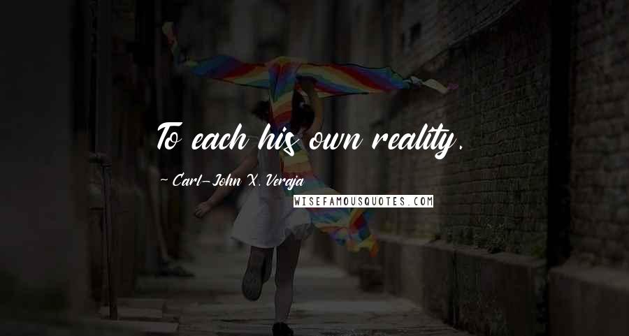 Carl-John X. Veraja Quotes: To each his own reality.