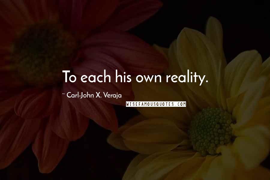 Carl-John X. Veraja Quotes: To each his own reality.