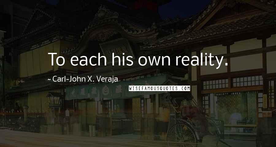 Carl-John X. Veraja Quotes: To each his own reality.