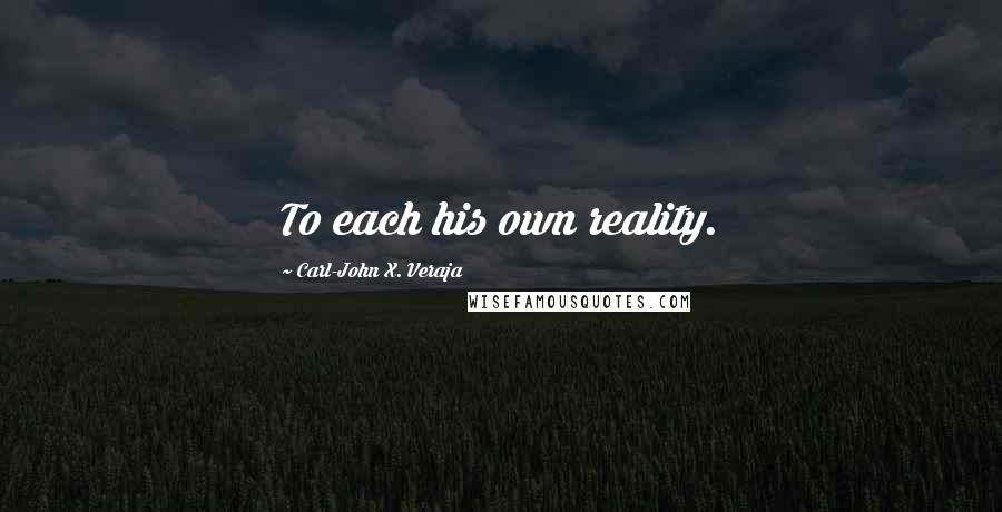 Carl-John X. Veraja Quotes: To each his own reality.