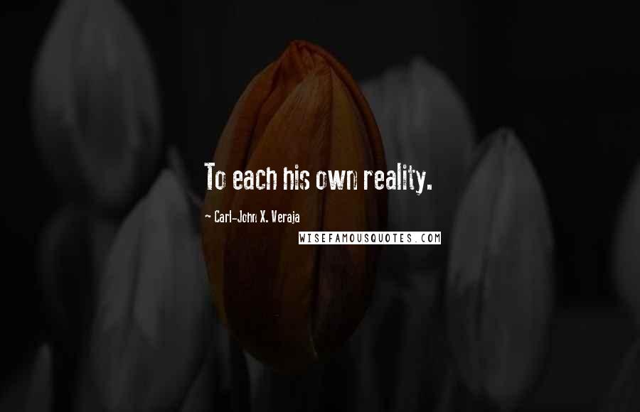 Carl-John X. Veraja Quotes: To each his own reality.