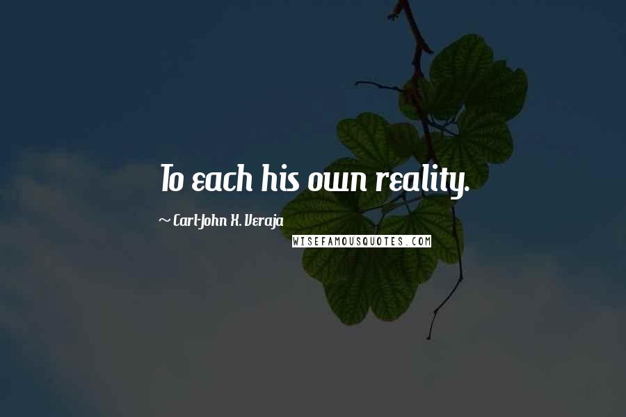 Carl-John X. Veraja Quotes: To each his own reality.