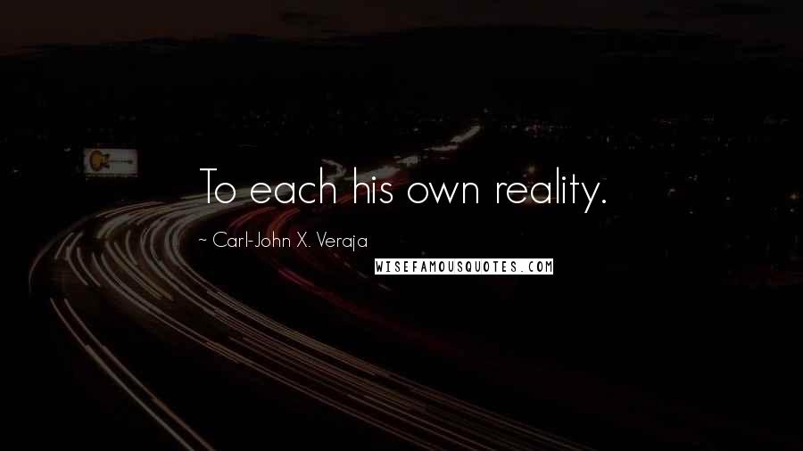 Carl-John X. Veraja Quotes: To each his own reality.