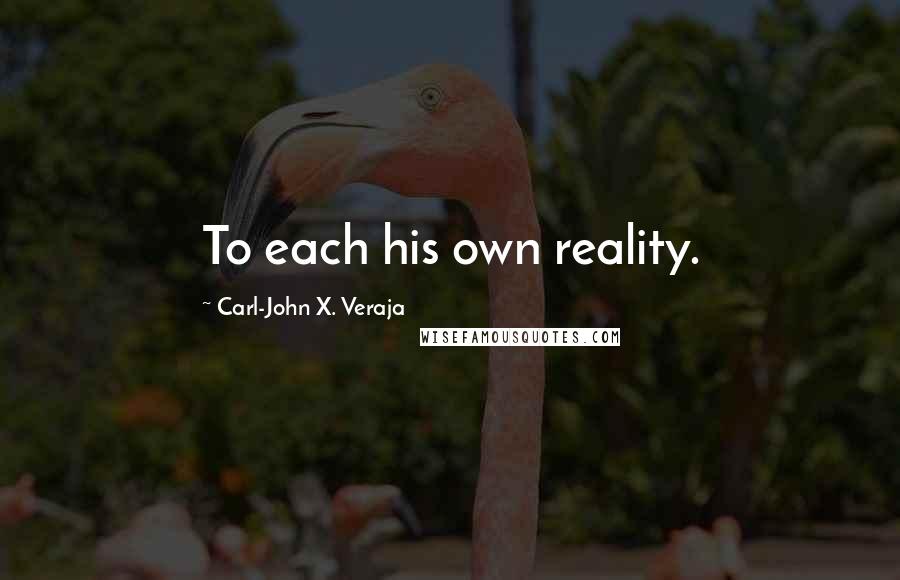 Carl-John X. Veraja Quotes: To each his own reality.