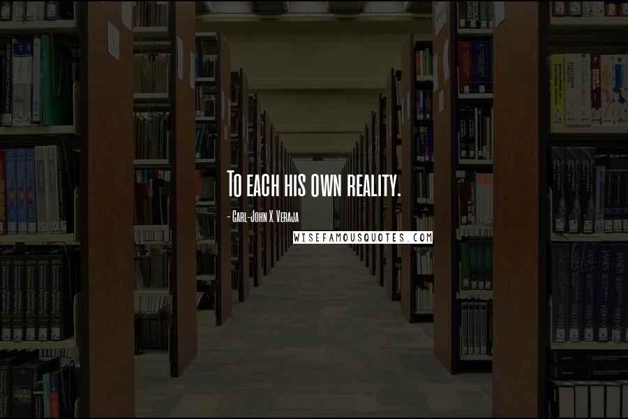 Carl-John X. Veraja Quotes: To each his own reality.