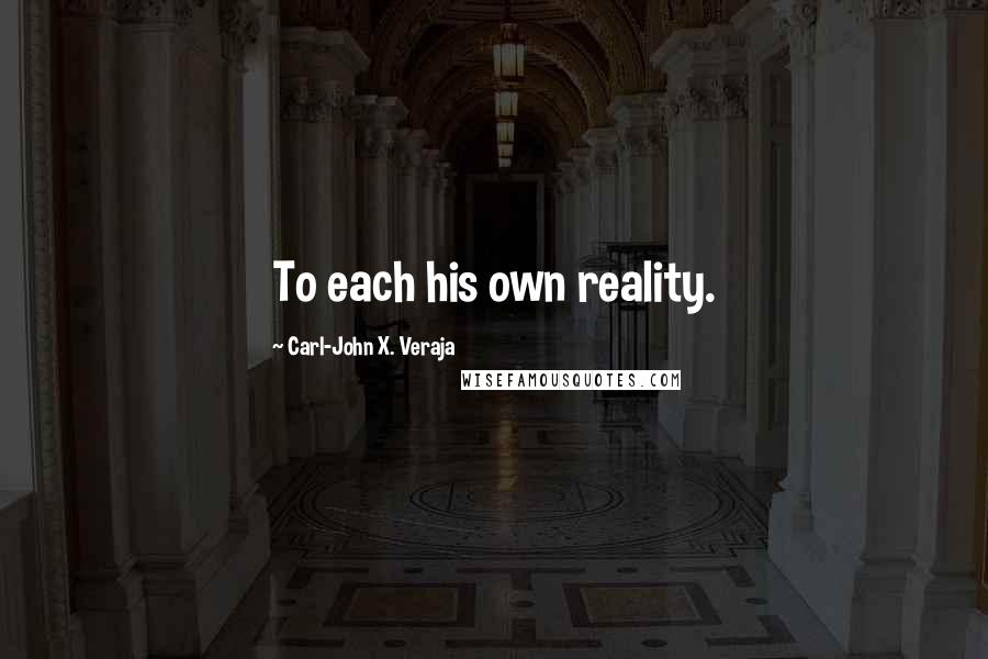 Carl-John X. Veraja Quotes: To each his own reality.